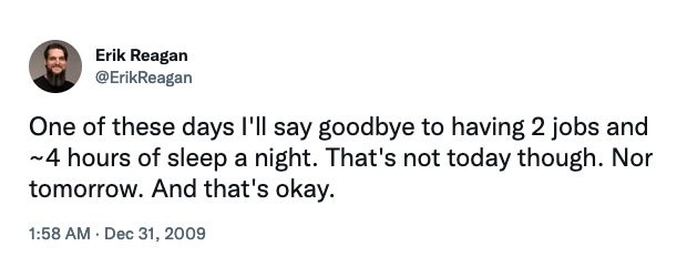 A screenshot of a tweet that reads 'One of these days I’ll say goodbye to having 2 jobs and ~4 hours of sleep a night. That’s not today though. Nor tomorrow. And that’s okay.'